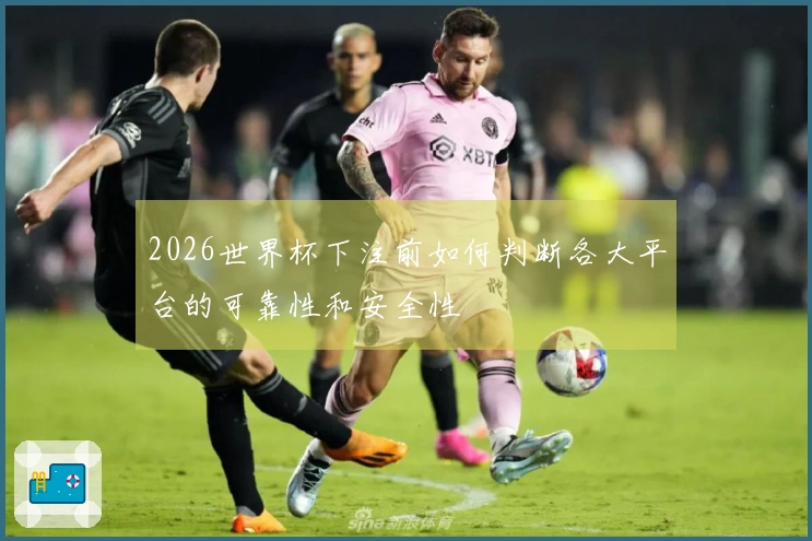 2026世界杯下注前如何判断各大平台的可靠性和安全性