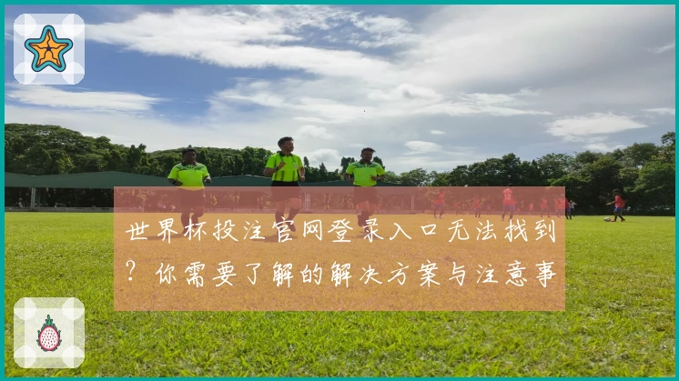 世界杯投注官网登录入口无法找到？你需要了解的解决方案与注意事项